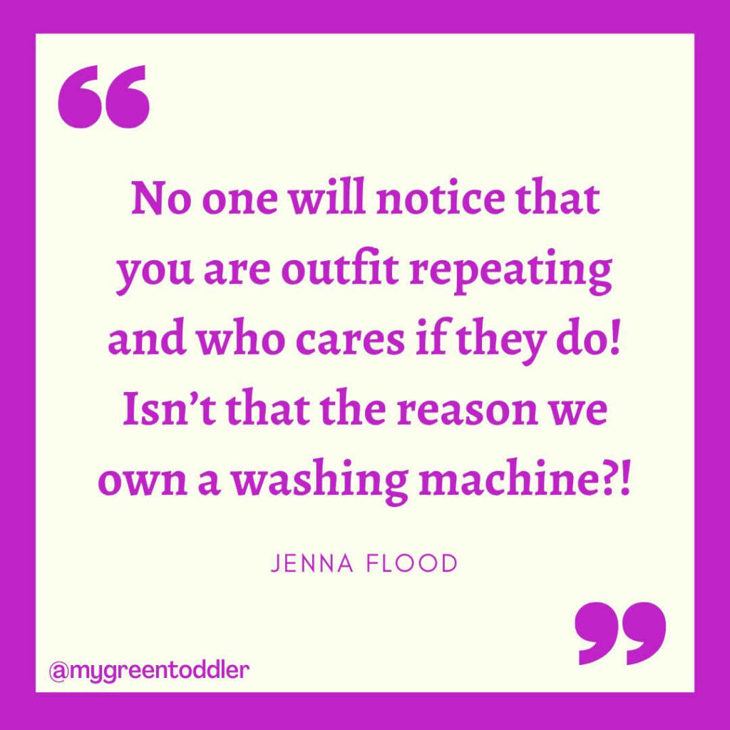 Sustainable fashion quote: "No one will notice that you are outfit repeating and who cares if they do! Isn;t that the reason we own a washing machine?! - Jenna Flood