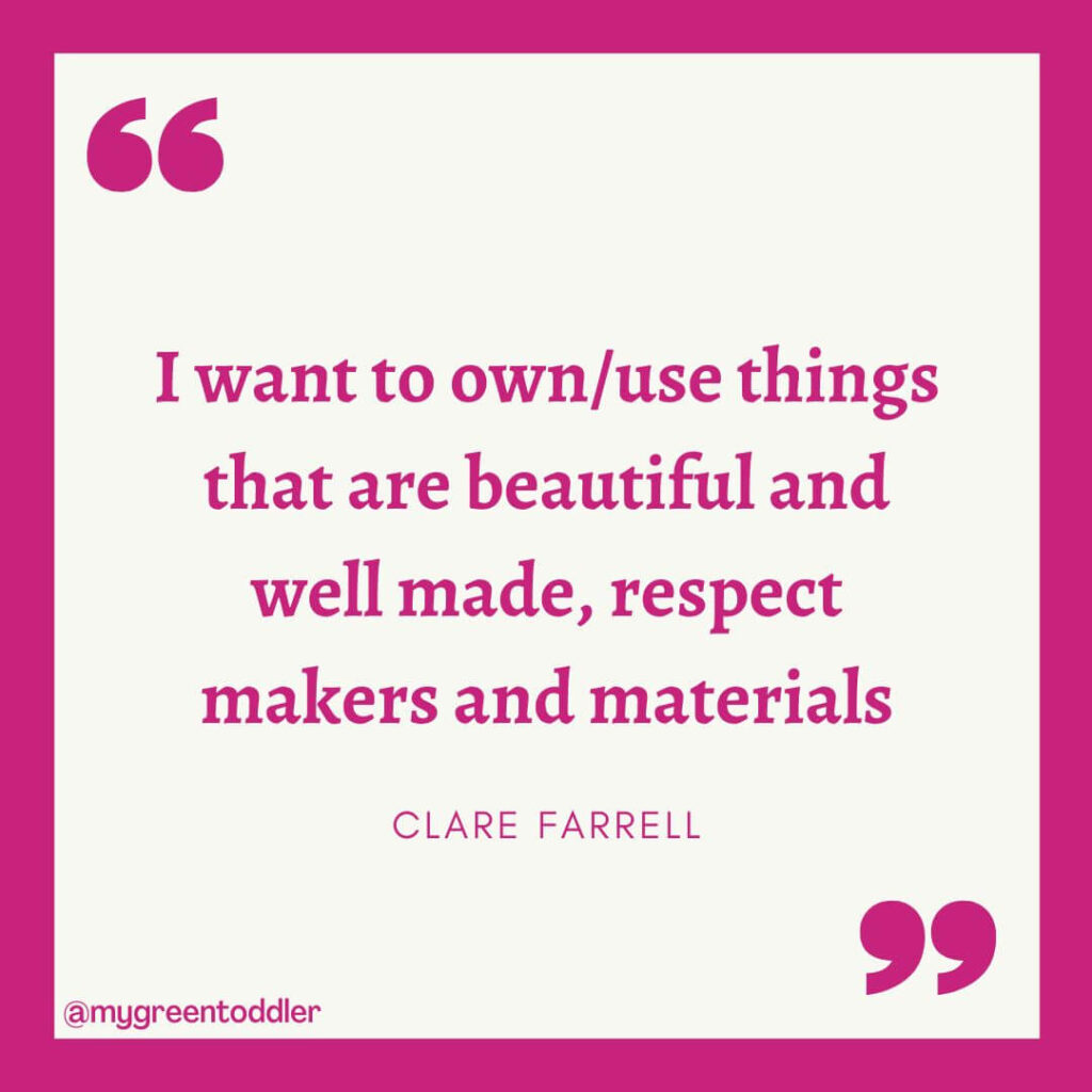 Sustainable fashion quotes: "I want to own/use things that are beautiful and well made, respect makers and materials." - Clare Farrell