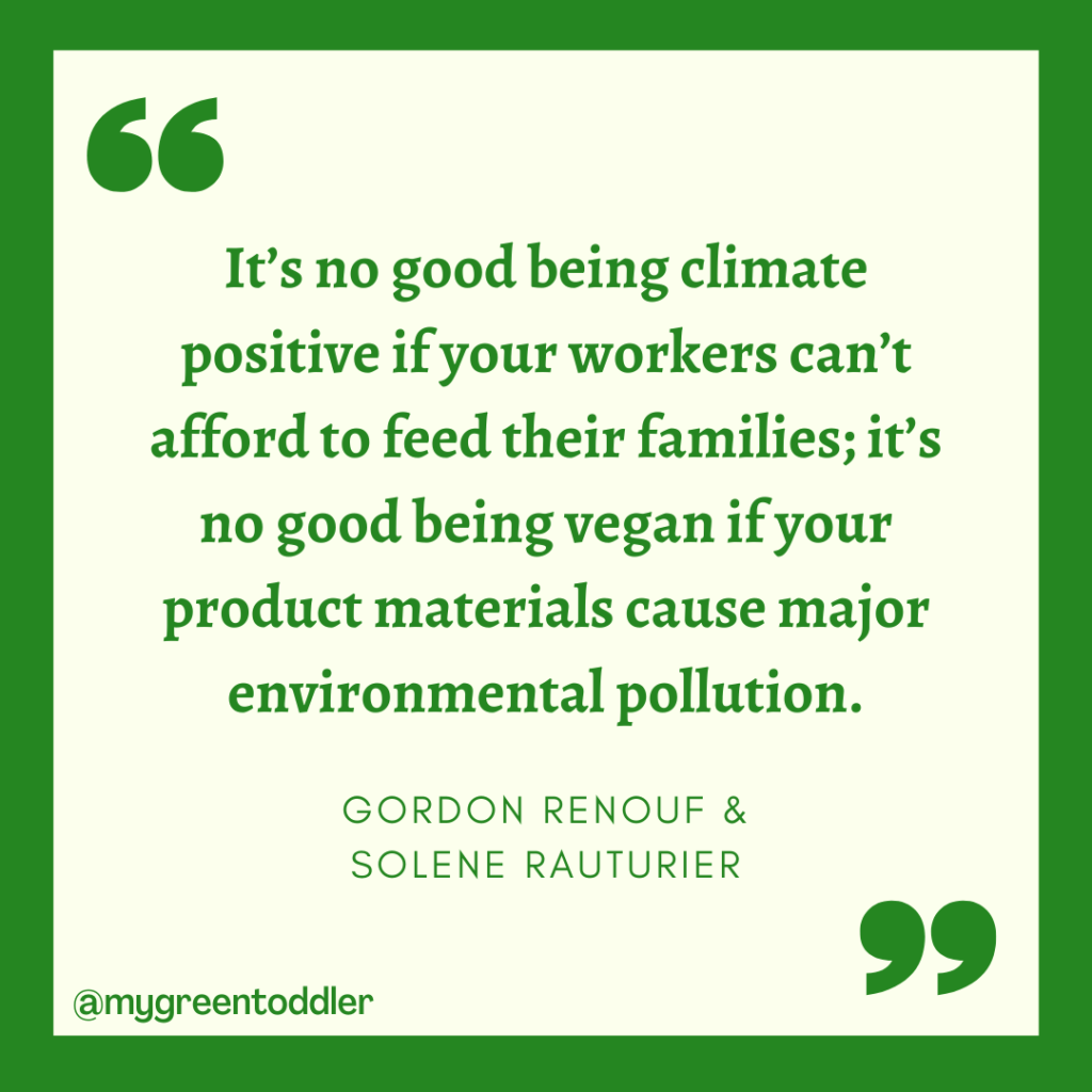 Sustainable fashion quote: "It’s no good being climate positive if your workers can’t afford to feed their families; it’s no good being vegan if your product materials cause major environmental pollution." - Gordon Renouf & Solene Rauturier