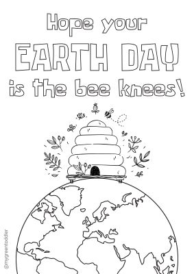 Earth Day Colouring Page saying "Hope your Earth Day is the bees knees!"